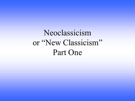 Neoclassicism or “New Classicism” Part One. Neoclassicism 1660-late 1700’s in England, but the movement started earlier and occurred throughout Europe.