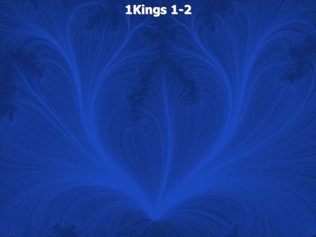 1Kings 1-2. 1 Kings 1:1 Now King David was old, advanced in years; and they put covers on him, but he could not get warm. 2 Therefore his servants said.