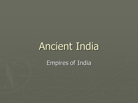Ancient India Empires of India. Mauryan Empire ► In 320 BC, the military leader Chandragupta Maurya took control of the entire northern part of India.