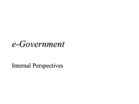 E-Government Internal Perspectives. Assessing the Trend “Is there a trend towards e-government? I think there is. Is it a strong trend? I wouldn’t say.