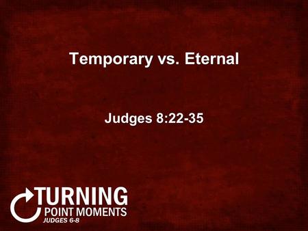Temporary vs. Eternal Judges 8:22-35. Gideon rejected the throne but lived like a king Gideon talked like a servant (8:22-23)Gideon talked like a servant.