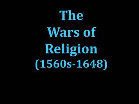 The Wars of Religion (1560s-1648). Civil War In France (1559-1598)