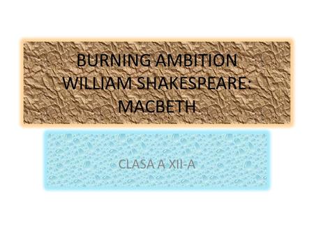 BURNING AMBITION WILLIAM SHAKESPEARE: MACBETH CLASA A XII-A.