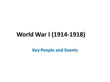 World War I (1914-1918) Key People and Events.