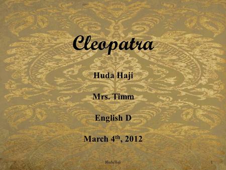 Cleopatra Huda Haji Mrs. Timm English D March 4 th, 2012 Huda Haji1.