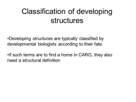 Classification of developing structures Developing structures are typically classified by developmental biologists according to their fate. If such terms.