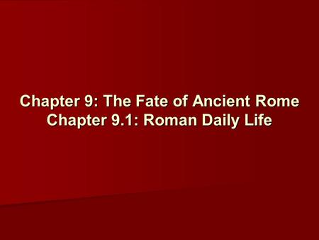 Chapter 9: The Fate of Ancient Rome Chapter 9.1: Roman Daily Life.