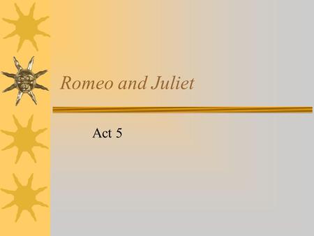 Romeo and Juliet Act 5. Act V, Scene I - Summary  Romeo muses on a pleasant dream he has had in which Juliet brings him back to life with a kiss: ‘breathed.