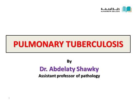 PULMONARY TUBERCULOSIS By Dr. Abdelaty Shawky Assistant professor of pathology 1.