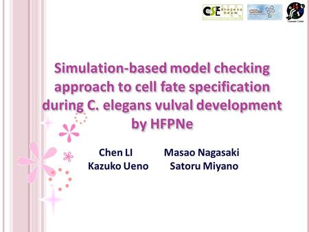 Simulation-based model checking approach to cell fate specification during C. elegans vulval development by HFPNe Chen LI Masao Nagasaki Kazuko Ueno Satoru.