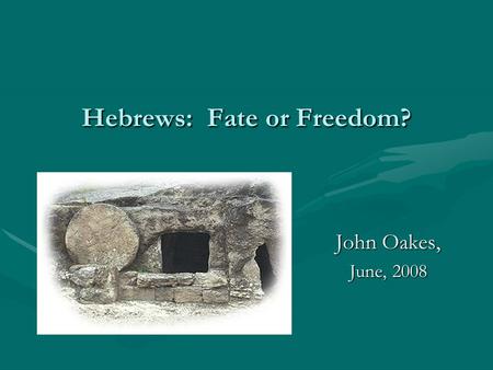 Hebrews: Fate or Freedom? John Oakes, June, 2008.