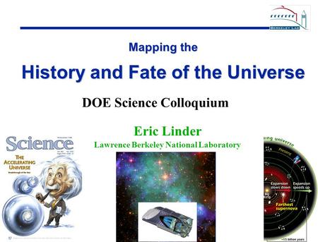 1 1 Mapping the History and Fate of the Universe DOE Science Colloquium Eric Linder Lawrence Berkeley National Laboratory.