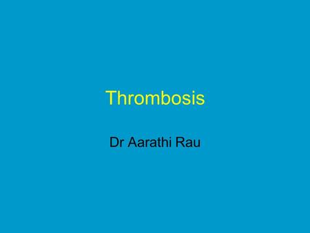 Thrombosis Dr Aarathi Rau. Hemostasis Normal hemostasis: the end result of a set of well regulated processes that accomplish fluid blood in the normal.