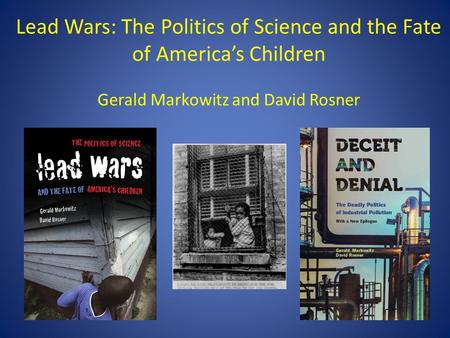 Lead Wars: The Politics of Science and the Fate of America’s Children Gerald Markowitz and David Rosner.