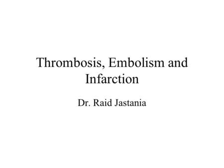 Thrombosis, Embolism and Infarction Dr. Raid Jastania.