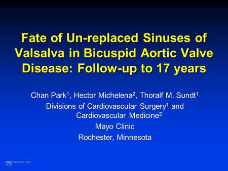 Fate of Un-replaced Sinuses of Valsalva in Bicuspid Aortic Valve Disease: Follow-up to 17 years Chan Park 1, Hector Michelena 2, Thoralf M. Sundt 1 Divisions.