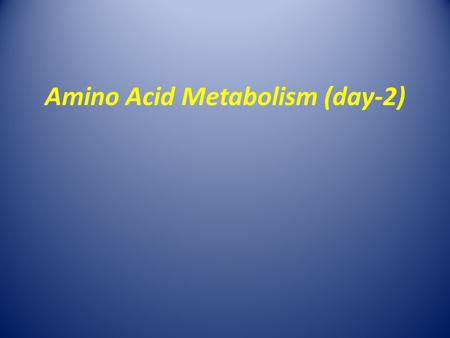 Amino Acid Metabolism (day-2). What to Know What is the Metabolic Fate of Ammonium? How is Escherichia coli Glutamine Synthetase regulated? Understand.