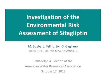 M. Buzby; J. Tell; L. Ziv; G. Gagliano Merck & Co., Inc., Whitehouse Station, NJ Philadelphia Section of the American Water Resources Association October.