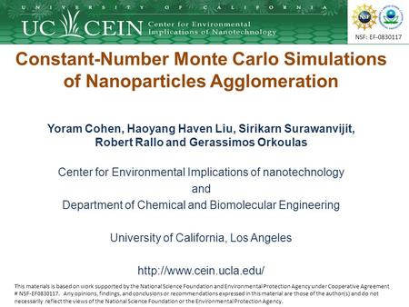 NSF: EF-0830117 Constant-Number Monte Carlo Simulations of Nanoparticles Agglomeration Yoram Cohen, Haoyang Haven Liu, Sirikarn Surawanvijit, Robert Rallo.