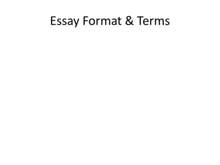 Essay Format & Terms. Thesis Statement What you are trying to prove in your essay.
