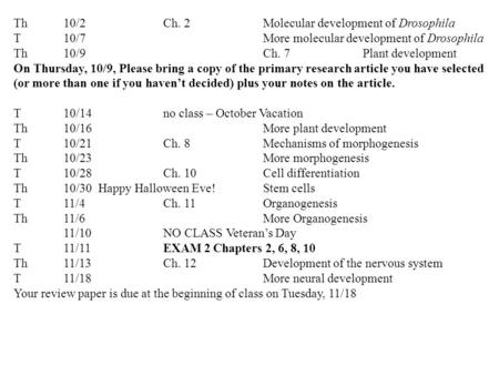 Th10/2 Ch. 2Molecular development of Drosophila T10/7More molecular development of Drosophila Th10/9Ch. 7Plant development On Thursday, 10/9, Please bring.