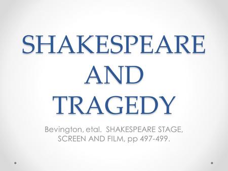 SHAKESPEARE AND TRAGEDY Bevington, etal. SHAKESPEARE STAGE, SCREEN AND FILM, pp 497-499.