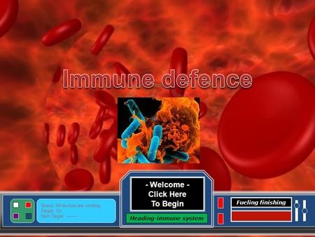 - Welcome - Click Here To Begin Heading-immune system Status: All devices are working. Target: On Next Target :--------- Fueling finishing.