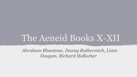 The Aeneid Books X-XII Abraham Bluestone, Danny Rothermich, Liam Dougan, Richard Hollocher.