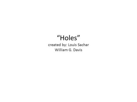 “Holes” created by: Louis Sachar William G. Davis.