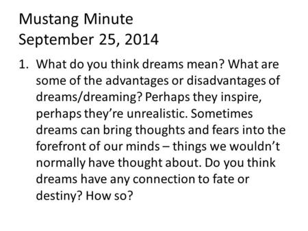 Mustang Minute September 25, 2014 1.What do you think dreams mean? What are some of the advantages or disadvantages of dreams/dreaming? Perhaps they inspire,