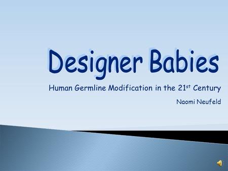 Human Germline Modification in the 21 st Century Naomi Neufeld.