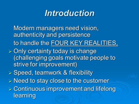 Introduction Modern managers need vision, authenticity and persistence to handle the FOUR KEY REALITIES,  Only certainty today is change (challenging.