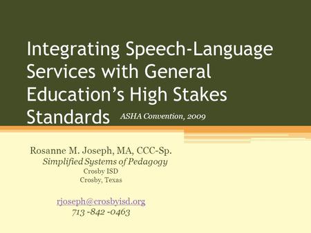 Integrating Speech-Language Services with General Education’s High Stakes Standards Rosanne M. Joseph, MA, CCC-Sp. Simplified Systems of Pedagogy Crosby.