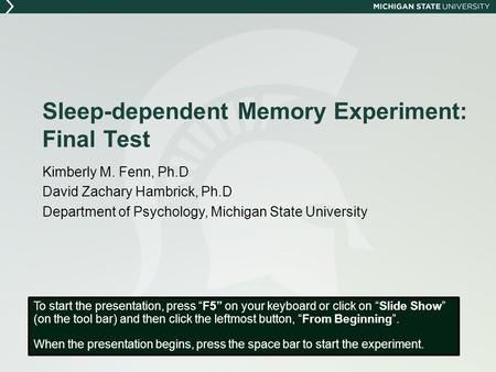 Sleep-dependent Memory Experiment: Final Test Kimberly M. Fenn, Ph.D David Zachary Hambrick, Ph.D Department of Psychology, Michigan State University To.