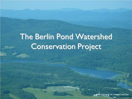 Photo Courtesy of the Vermont Land Trust The Berlin Pond Watershed Conservation Project.