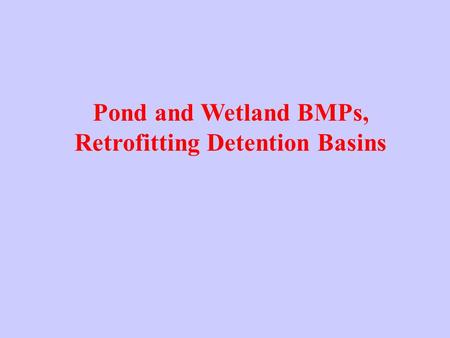 Pond and Wetland BMPs, Retrofitting Detention Basins.
