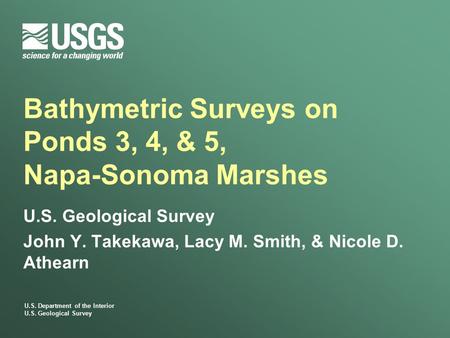 U.S. Department of the Interior U.S. Geological Survey Bathymetric Surveys on Ponds 3, 4, & 5, Napa-Sonoma Marshes U.S. Geological Survey John Y. Takekawa,