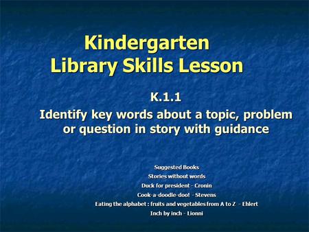 Kindergarten Library Skills Lesson K.1.1 Identify key words about a topic, problem or question in story with guidance Suggested Books Stories without words.
