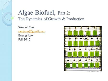 Algae Biofuel, Part 2: The Dynamics of Growth & Production Samuel Coe Energy Law Fall 2010.