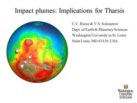 Impact plumes: Implications for Tharsis C.C. Reese & V.S. Solomatov Dept. of Earth & Planetary Sciences Washington University in St. Louis Saint Louis,