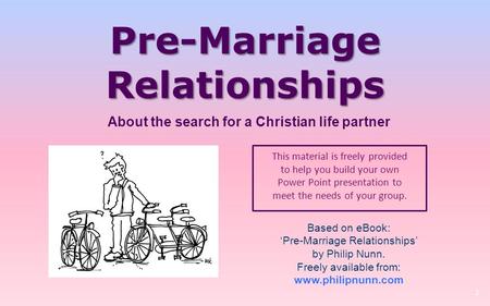 Pre-Marriage Relationships This material is freely provided to help you build your own Power Point presentation to meet the needs of your group. 1 Based.