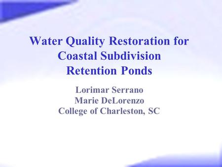 Water Quality Restoration for Coastal Subdivision Retention Ponds Lorimar Serrano Marie DeLorenzo College of Charleston, SC.