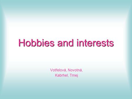 Hobbies and interests Votřelová, Novotná, Kabrhel, Tmej.