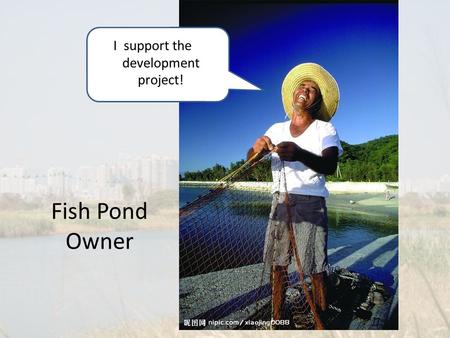 Fish Pond Owner I support the development project!