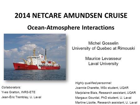 2014 NETCARE AMUNDSEN CRUISE Ocean-Atmosphere Interactions Michel Gosselin University of Quebec at Rimouski Maurice Levasseur Laval University Highly qualified.