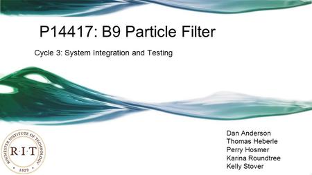 P14417: B9 Particle Filter Cycle 3: System Integration and Testing Dan Anderson Thomas Heberle Perry Hosmer Karina Roundtree Kelly Stover.
