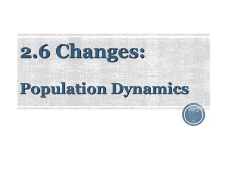 2.6 Changes: Population Dynamics