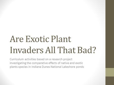 Are Exotic Plant Invaders All That Bad? Curriculum activities based on a research project investigating the comparative effects of native and exotic plants.