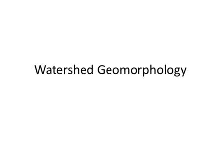 Watershed Geomorphology. Motivation Effect of water on landscape: – Whereas hydrologists are mostly concerned with the movement of water, a common task.