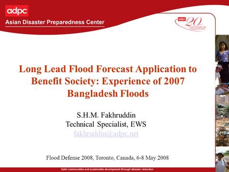 Long Lead Flood Forecast Application to Benefit Society: Experience of 2007 Bangladesh Floods S.H.M. Fakhruddin Technical Specialist, EWS
